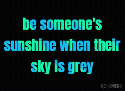 A Black Background With Blue And Green Text That Reads Be Someone 'S Sunshine When Their Sky Is Grey GIF