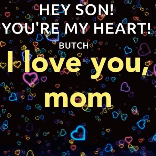 A Black Background With Hearts And The Words " Hey Son You 'Re My Heart Butch I Love You Mom " GIF