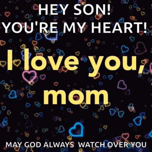 A Black Background With Hearts And The Words Hey Son You 'Re My Heart I Love You Mom May God Always Watch Over You GIF