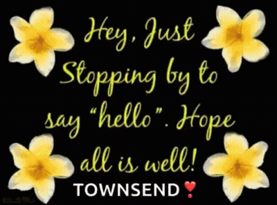 A Black Background With Pink Flowers And The Words " Hey Just Stopping By To Say Hello Hope All Is Well Townsend " GIF
