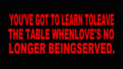 A Black Background With Red Text That Says You 'Ve Got To Learn To Leave The Table When Love 'S No Longer Beingserved GIF