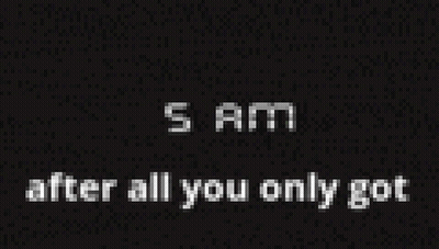A Black Background With The Words 5 Am After All You Only Got In White Letters GIF