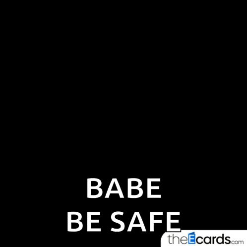 A Black Background With The Words Good Morning Babe Be Safe On It GIF