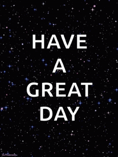 A Black Background With The Words Have A Great Day GIF
