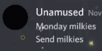 A Black Background With The Words Unamused Nov Monday Milkies Send Milkies On It GIF