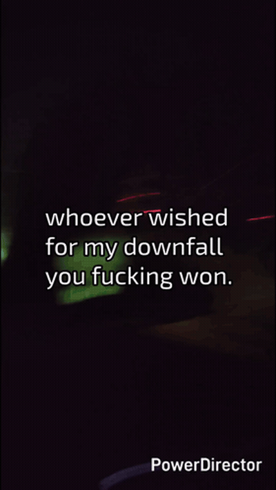 A Black Background With The Words Whoever Wished For My Downfall You Fucking Won On It GIF
