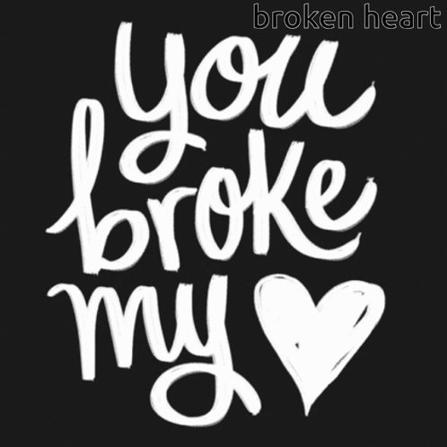 A Black Background With The Words " You Broke My Heart " GIF