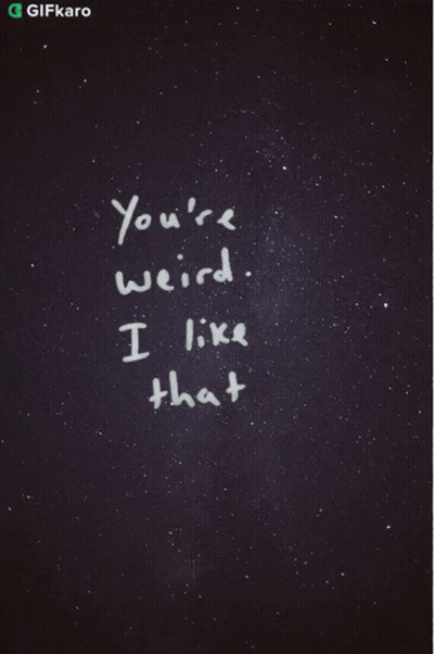 A Black Background With The Words You 'Re Weird I Like That Written In White GIF