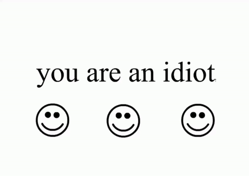 A Black Background With Three Smiley Faces And The Words " You Are An Idiot " GIF