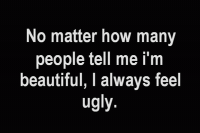 A Black Background With White Text That Says No Matter How Many People Tell Me I 'M Beautiful I Always Feel Ugly GIF