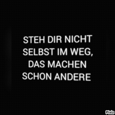 A Black Background With White Text That Says " Steh Dir Nicht Selbst Im Weg Das Machen Schon Andere " GIF