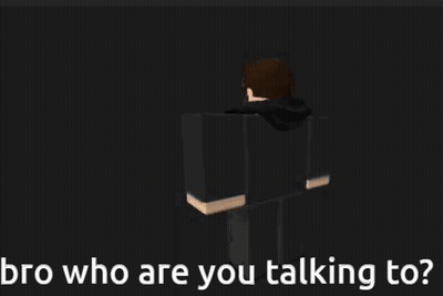 A Black Screen With The Words Bro Who Are You Talking To On It GIF