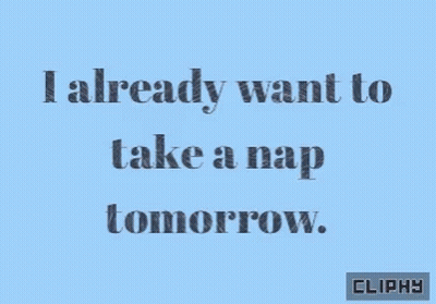 A Blue Background With A Quote That Says I Already Want To Take A Nap Tomorrow GIF