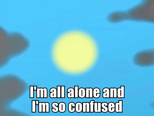 A Blue Background With A Sun And The Words I 'M All Alone And I 'M So Confused GIF