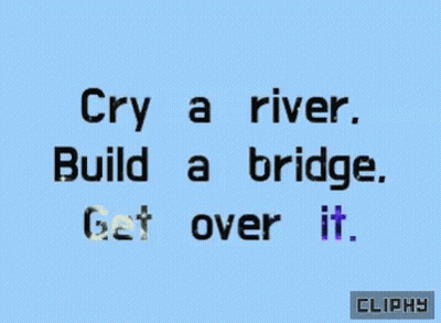 A Blue Background With Black Text That Says " Cry A River Build A Bridge Get Over It " GIF