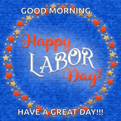 A Blue Background With Red And Gold Stars And The Words " Good Morning Happy Labor Day Have A Great Day !!! " GIF