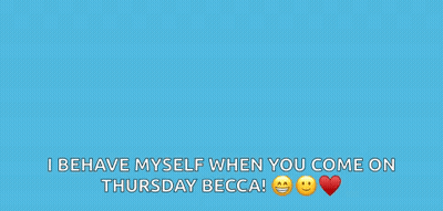A Blue Background With The Words `` I Behave Myself When You Come On Thursday Becca '' . GIF