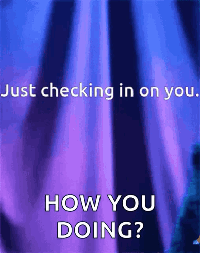 A Blue Background With The Words Just Checking In On You And How You Doing GIF