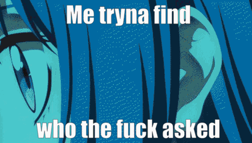 A Blue Background With The Words Me Tryna Find Who The Fuck Asked Written On It GIF
