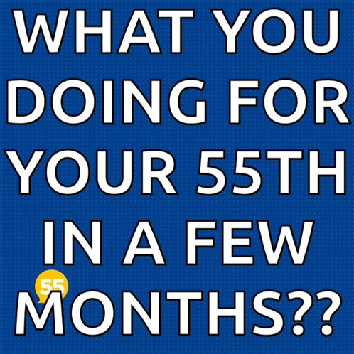 A Blue Background With What You Doing For Your 55Th In A Few Months GIF