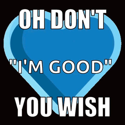 A Blue Heart With The Words Oh Don 'T I 'M Good You Wish GIF