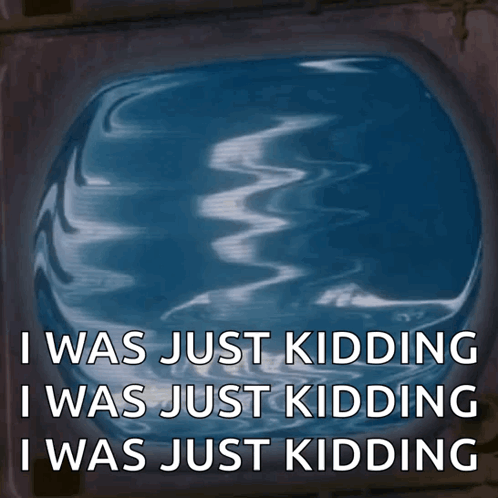 A Blue Screen With The Words " I Was Just Kidding I Was Just Kidding I Was Just Kidding " Written On It GIF