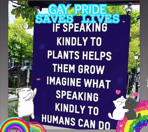 A Blue Sign That Says Gay Pride Saves Lives If Speaking Kindly To Plants Helps Them Grow GIF