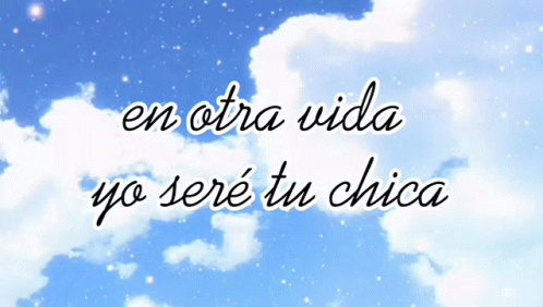 A Blue Sky With The Words En Otra Vida Yo Sere Tu Chica Written On It GIF