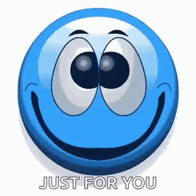 A Blue Smiley Face With Big Eyes And The Words `` Just For You '' Below It . GIF