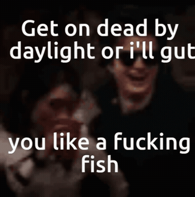 A Blurred Image Of A Man With The Words Get On Dead By Daylight Or I 'Ll Gut You Like A Fucking Fish GIF