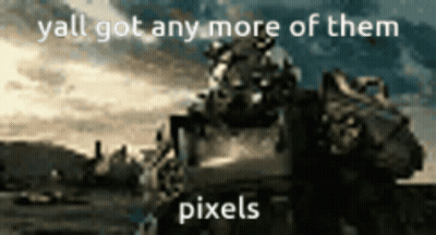 A Blurred Image Of A Robot With The Words " Yall Got Any More Of Them Pixels " GIF
