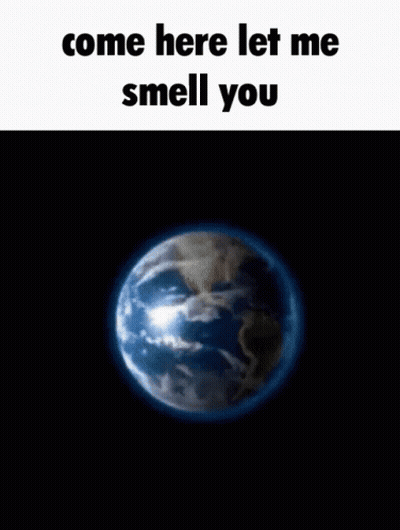 A Blurred Image Of The Earth With The Words Come Here Let Me Smell You GIF
