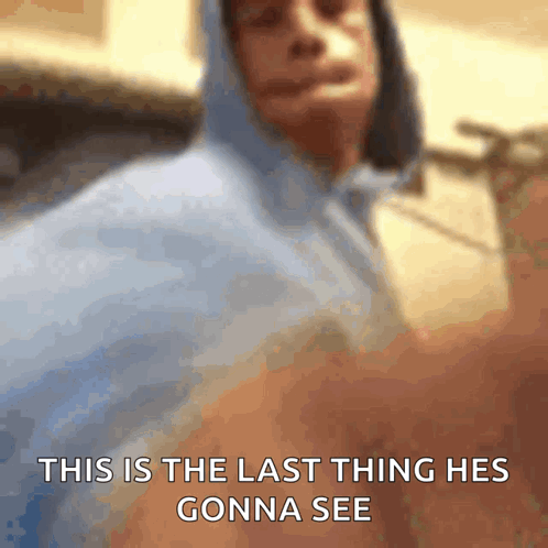A Blurry Picture Of A Person With The Caption " This Is The Last Thing Hes Gonna See " GIF