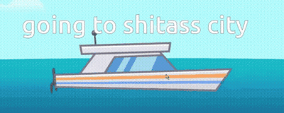 A Boat In The Ocean With The Words Going To Shitass City GIF