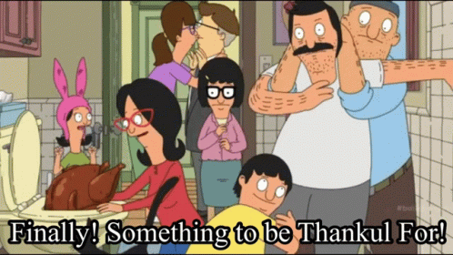 A Bob 'S Burgers Cartoon With The Words Finally Something To Be Thankful For On The Bottom GIF
