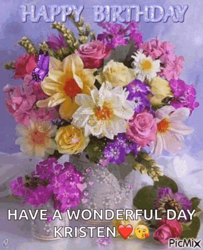 A Bouquet Of Flowers In A Vase With The Words " Happy Birthday Have A Wonderful Day Kristen " GIF