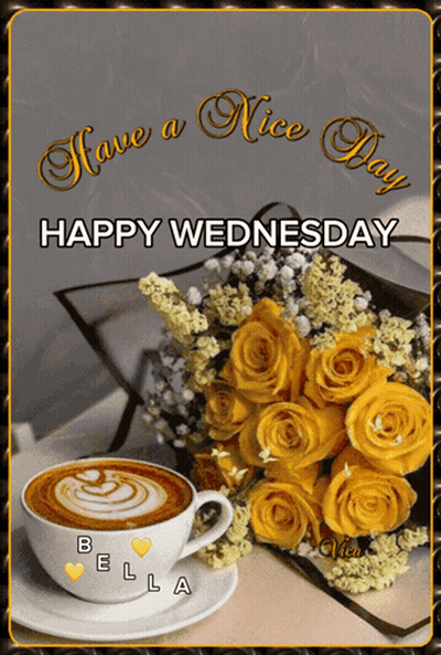 A Bouquet Of Yellow Roses Sits Next To A Cup Of Coffee And The Words Have A Nice Day Happy Wednesday GIF