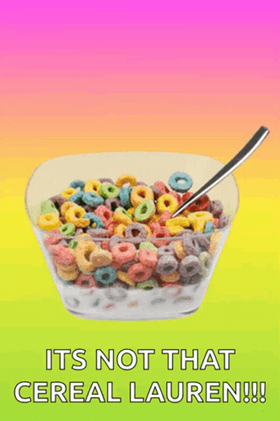 A Bowl Of Cereal With A Spoon In It And The Words " It 'S Not That Cereal Lauren " GIF