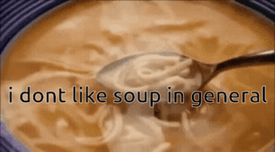 A Bowl Of Soup With A Spoon In It And The Words " I Dont Like Soup In General " GIF