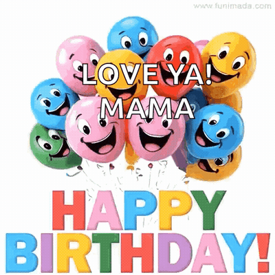 A Bunch Of Balloons With Smiley Faces On Them And The Words `` Love Ya Mama Happy Birthday ! '' GIF