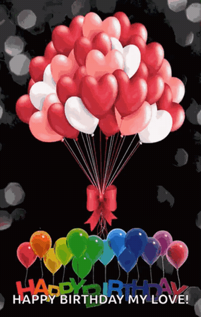 A Bunch Of Heart Shaped Balloons With The Words Happy Birthday My Love On Them GIF