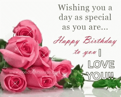 A Bunch Of Pink Roses With The Words `` Wishing You A Day As Special As You Are ... Happy Birthday To You I Love You '' GIF