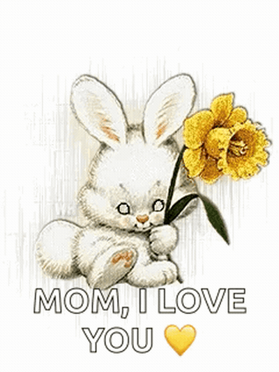 A Bunny Is Holding A Yellow Flower And Says `` Mom , I Love You '' . GIF