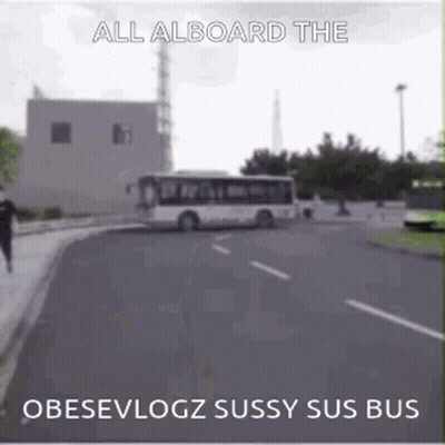 A Bus Is Driving Down A Street With A Caption That Says All Aboard The Obesevvlogz Sussy Sus Bus . GIF