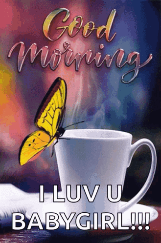 A Butterfly Is Sitting On Top Of A Cup Of Coffee With The Words `` Good Morning I Luv U Babygirl ! '' GIF