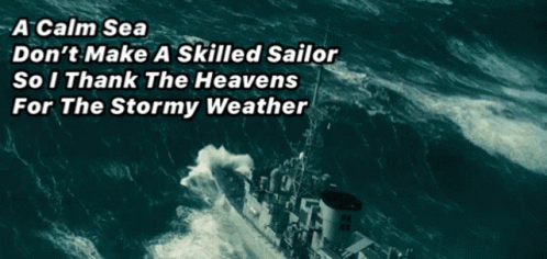A Calm Sea Don 'T Make A Skilled Sailor So Thank The Heavens For The Stormy Weather GIF