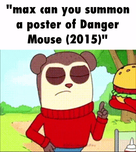 A Cartoon Bear With A Red Sweater Says " Max Can You Summon A Poster Of Danger Mouse " GIF