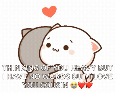 A Cartoon Cat Says Thinking Of You Heavy But I Have No Words But I Love You Cousin .. GIF