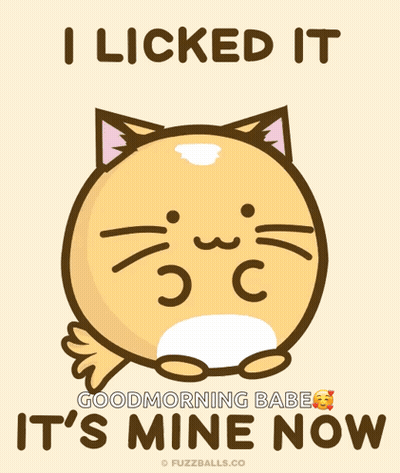 A Cartoon Cat With Its Tongue Out And The Words " I Licked It Good Morning Babe It 'S Mine Now " Below It GIF