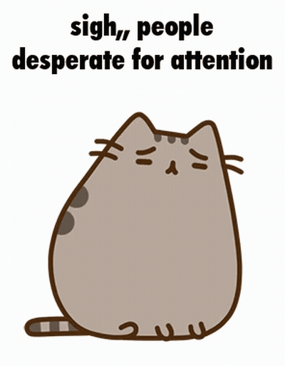 A Cartoon Cat With The Words " Sigh , People Desperate For Attention " Above It GIF